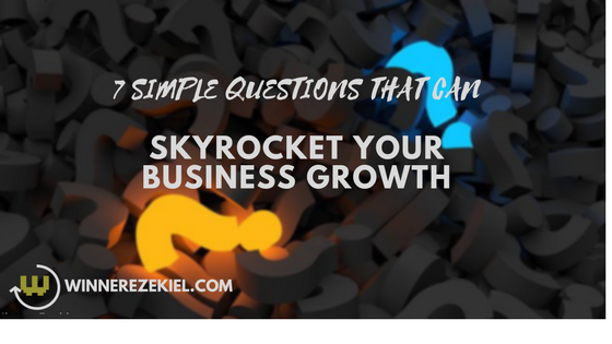 7 SIMPLE QUESTIONS THAT CAN SKYROCKET YOUR BUSINESS GROWTH